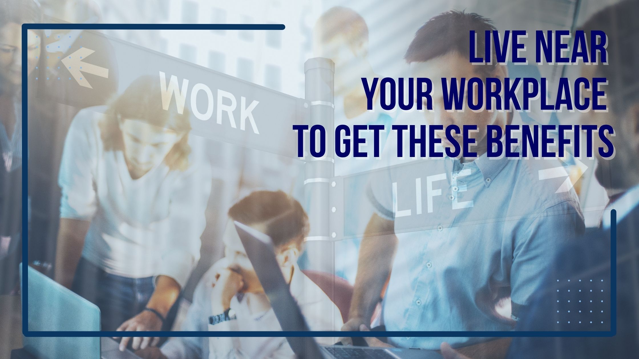 Live Near Your Workplace to Get These Benefits